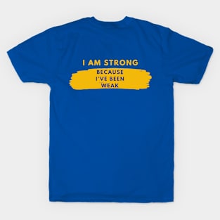 I am Strong, Because I’ve been weak T-Shirt